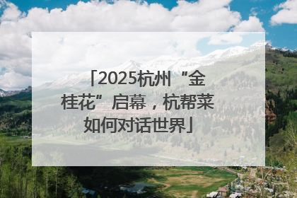 2025杭州“金桂花”启幕，杭帮菜如何对话世界