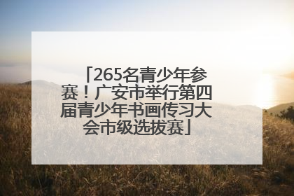 265名青少年参赛！广安市举行第四届青少年书画传习大会市级选拔赛