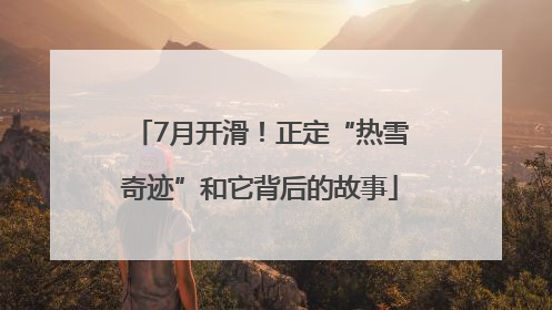 7月开滑！正定“热雪奇迹”和它背后的故事
