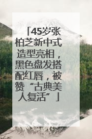 45岁张柏芝新中式造型亮相，黑色盘发搭配红唇，被赞“古典美人复活”