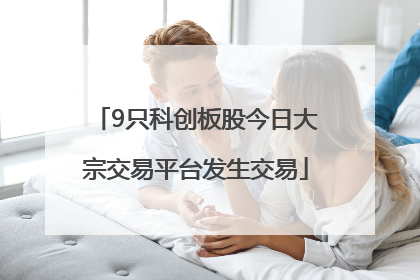 9只科创板股今日大宗交易平台发生交易